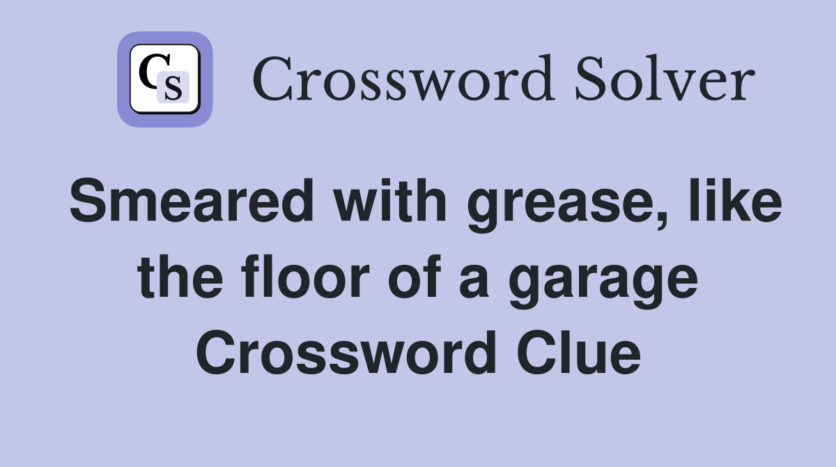 Smeared with grease, like the floor of a garage Crossword Clue